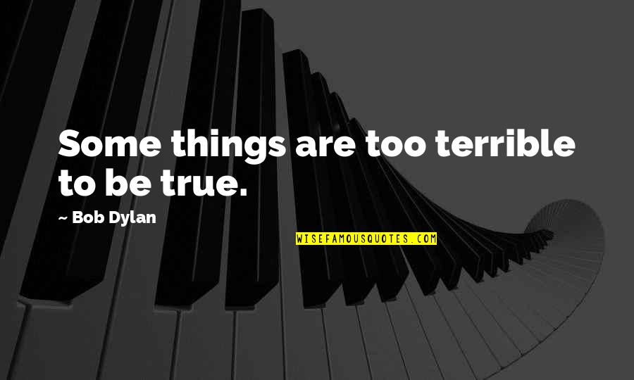 Feasibility Quotes By Bob Dylan: Some things are too terrible to be true.