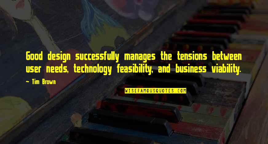 Feasibility Quotes By Tim Brown: Good design successfully manages the tensions between user