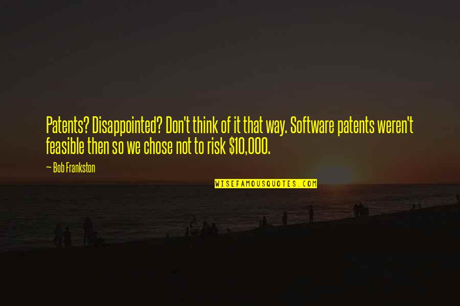 Feasible Quotes By Bob Frankston: Patents? Disappointed? Don't think of it that way. Feasible Quotes By Bob Frankston: Patents? Disappointed? Don't think of it that way.