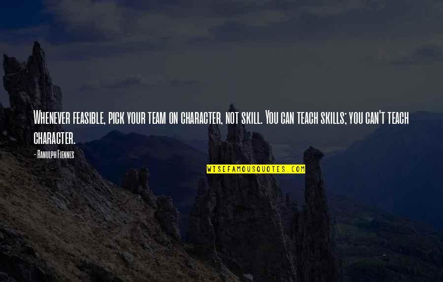 Feasible Quotes By Ranulph Fiennes: Whenever feasible, pick your team on character, not Feasible Quotes By Ranulph Fiennes: Whenever feasible, pick your team on character, not