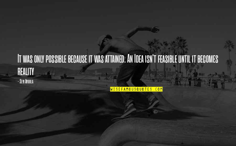 Feasible Quotes By Seyi Ayoola: It was only possible because it was attained. Feasible Quotes By Seyi Ayoola: It was only possible because it was attained.