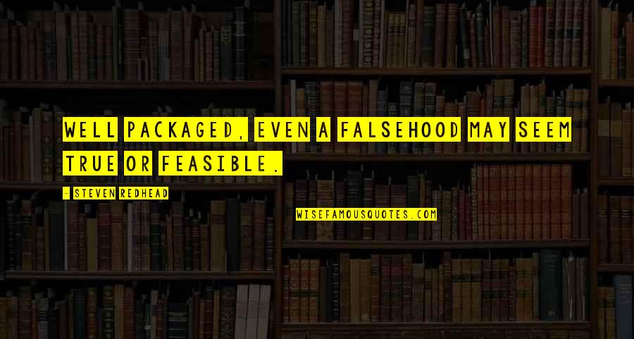 Feasible Quotes By Steven Redhead: Well packaged, even a falsehood may seem true Feasible Quotes By Steven Redhead: Well packaged, even a falsehood may seem true