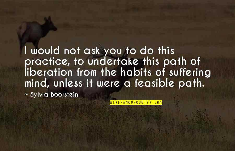 Feasible Quotes By Sylvia Boorstein: I would not ask you to do this