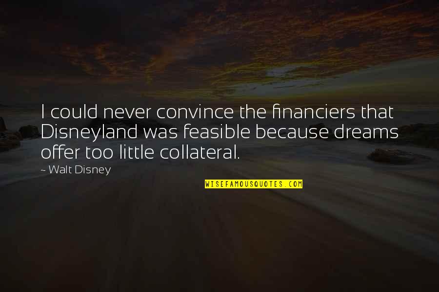 Feasible Quotes By Walt Disney: I could never convince the financiers that Disneyland Feasible Quotes By Walt Disney: I could never convince the financiers that Disneyland