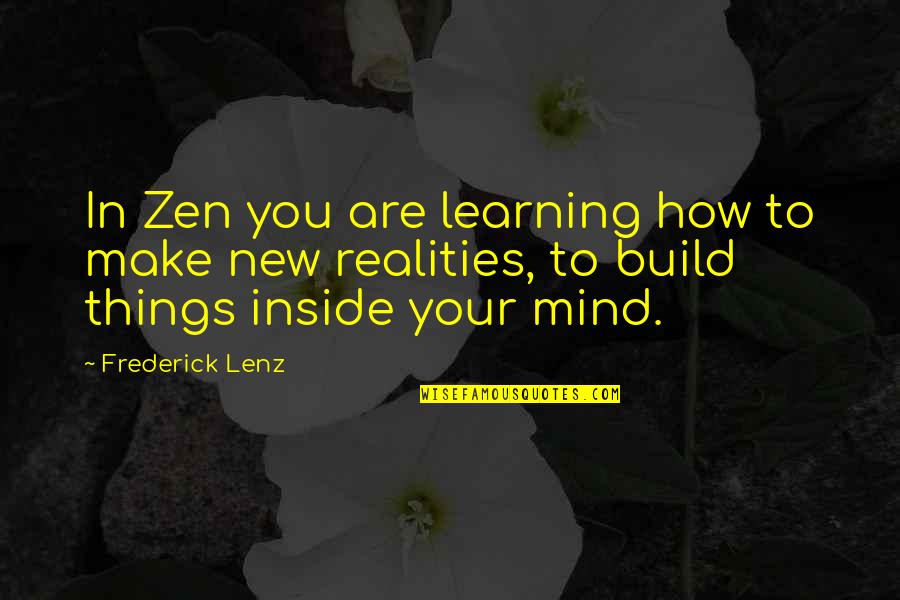 Feasibly Quotes By Frederick Lenz: In Zen you are learning how to make Feasibly Quotes By Frederick Lenz: In Zen you are learning how to make