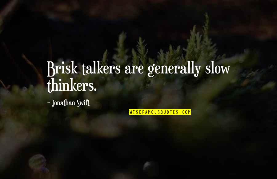 Feasibly Quotes By Jonathan Swift: Brisk talkers are generally slow thinkers. Feasibly Quotes By Jonathan Swift: Brisk talkers are generally slow thinkers.