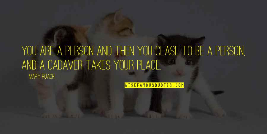 Feasibly Quotes By Mary Roach: You are a person and then you cease