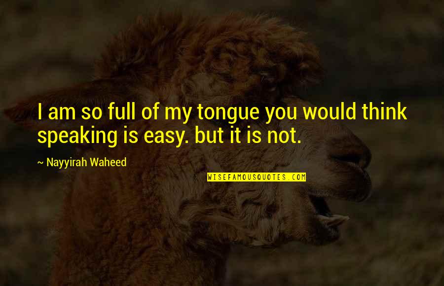 Feasibly Quotes By Nayyirah Waheed: I am so full of my tongue you