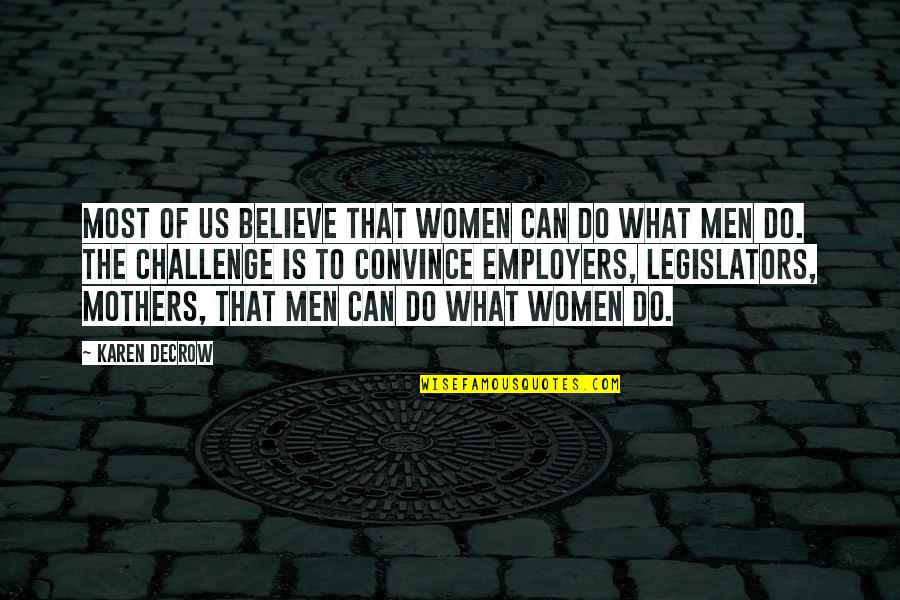 Feast Famine Quotes By Karen DeCrow: Most of us believe that women can do Feast Famine Quotes By Karen DeCrow: Most of us believe that women can do