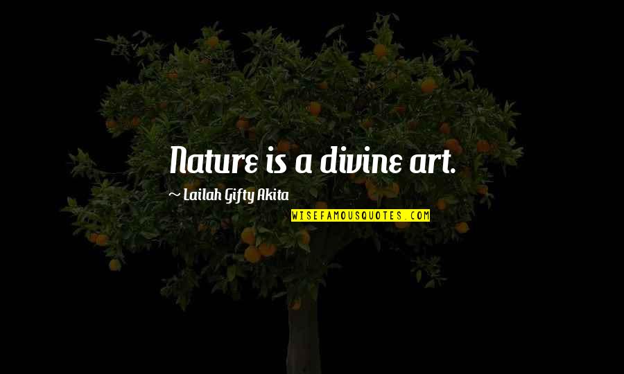 Feast Of Love Movie Quotes By Lailah Gifty Akita: Nature is a divine art.