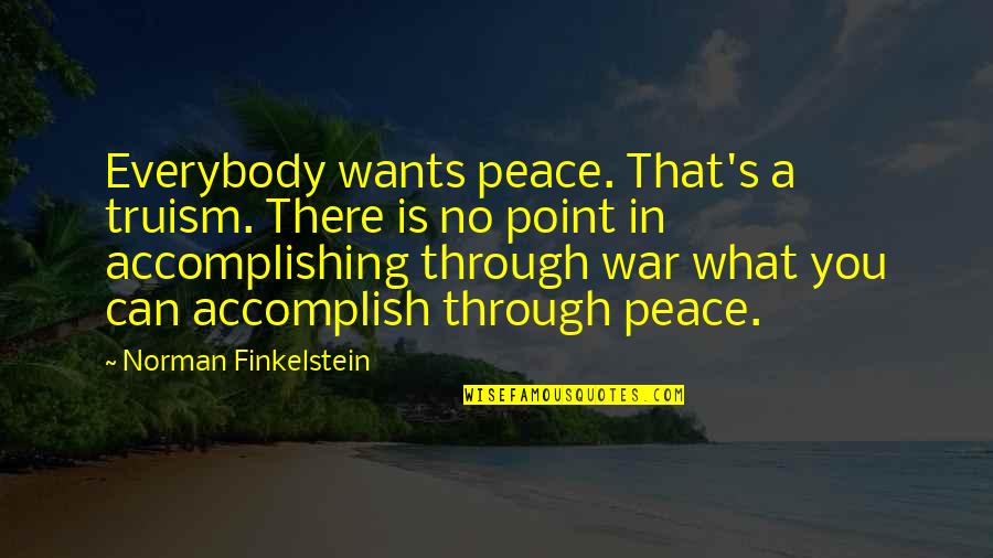 Feast Of Starlight Quotes By Norman Finkelstein: Everybody wants peace. That's a truism. There is