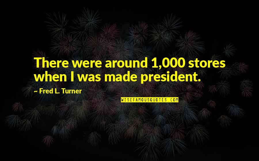 Feast Of Trumpets Quotes By Fred L. Turner: There were around 1,000 stores when I was