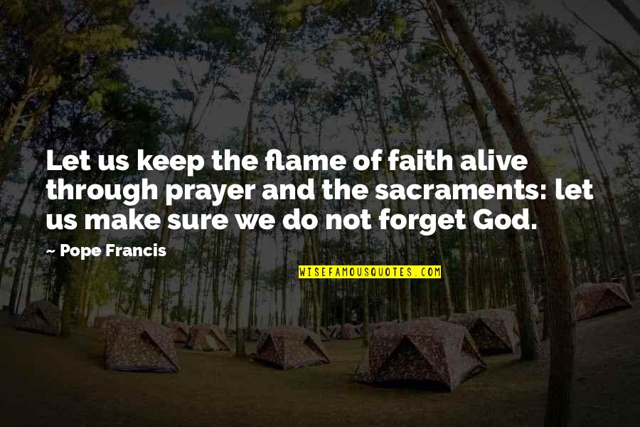 Feast Or Famine Quotes By Pope Francis: Let us keep the flame of faith alive