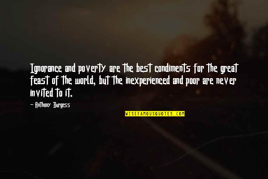 Feast Quotes By Anthony Burgess: Ignorance and poverty are the best condiments for Feast Quotes By Anthony Burgess: Ignorance and poverty are the best condiments for