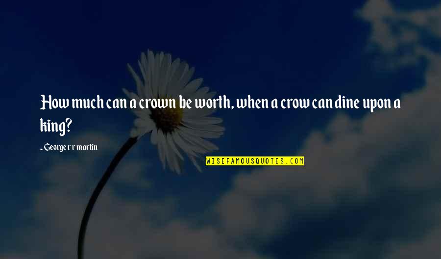 Feast Quotes By George R R Martin: How much can a crown be worth, when Feast Quotes By George R R Martin: How much can a crown be worth, when