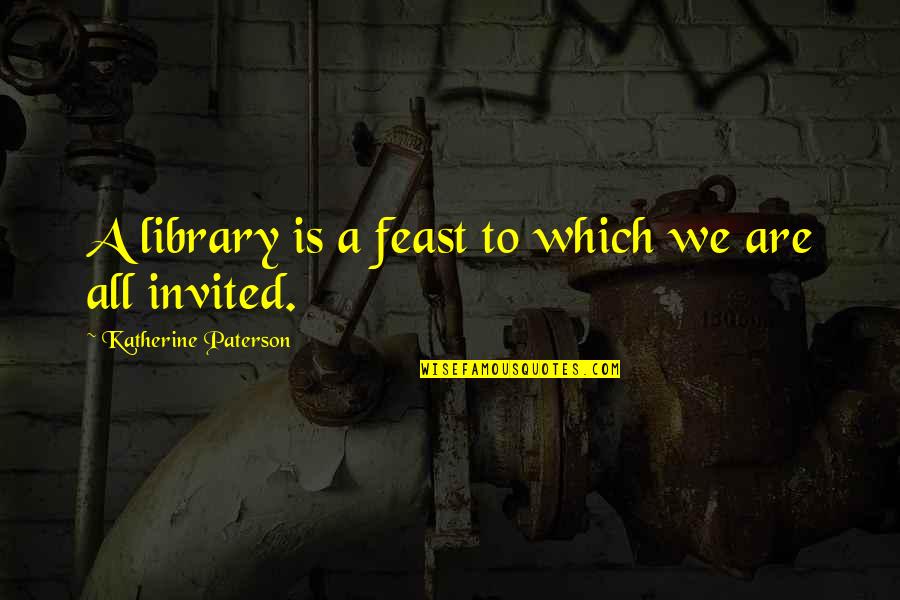 Feast Quotes By Katherine Paterson: A library is a feast to which we Feast Quotes By Katherine Paterson: A library is a feast to which we