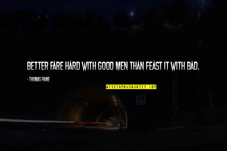 Feast Quotes By Thomas Paine: Better fare hard with good men than feast Feast Quotes By Thomas Paine: Better fare hard with good men than feast