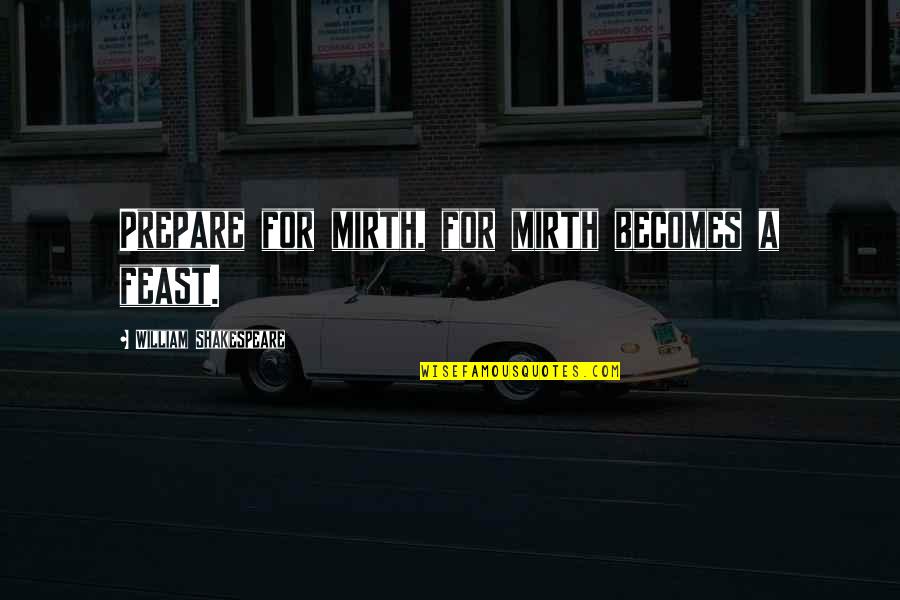 Feast Quotes By William Shakespeare: Prepare for mirth, for mirth becomes a feast. Feast Quotes By William Shakespeare: Prepare for mirth, for mirth becomes a feast.