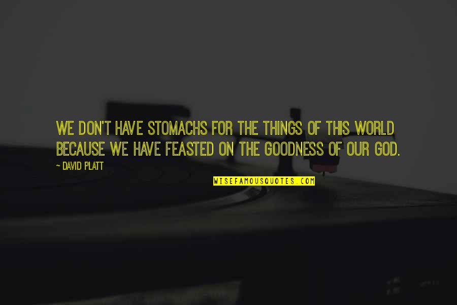 Feasted Over Quotes By David Platt: We don't have stomachs for the things of