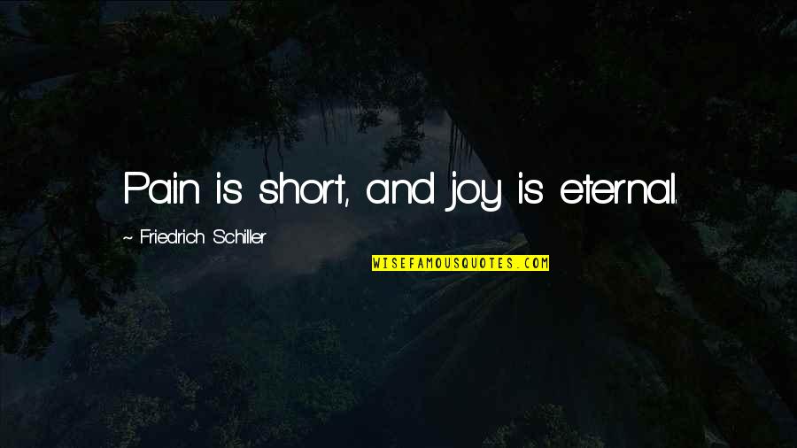 Feasted Quotes By Friedrich Schiller: Pain is short, and joy is eternal.