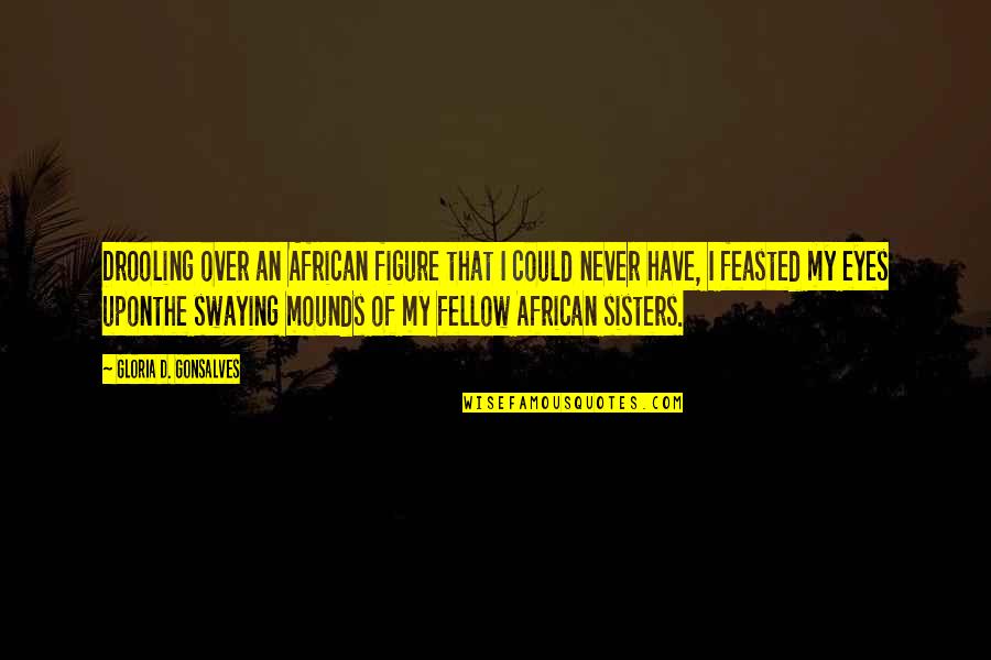 Feasted Quotes By Gloria D. Gonsalves: Drooling over an African figure that I could