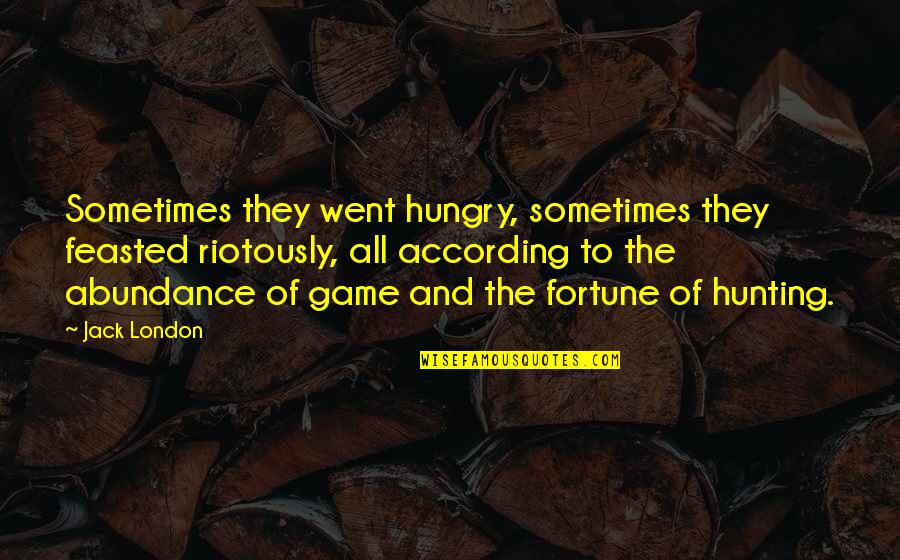 Feasted Quotes By Jack London: Sometimes they went hungry, sometimes they feasted riotously,