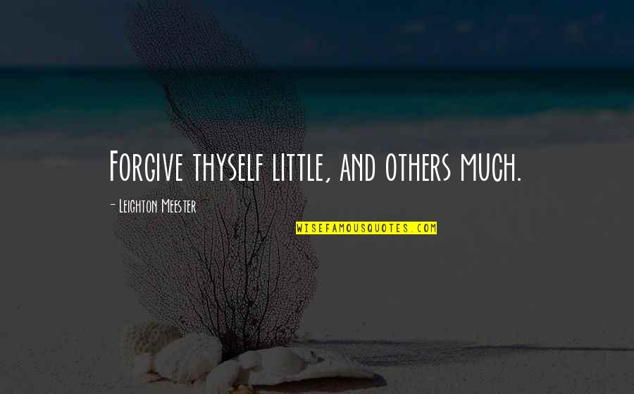 Feasted Quotes By Leighton Meester: Forgive thyself little, and others much.