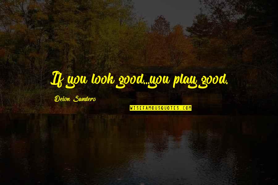 Feastest Quotes By Deion Sanders: If you look good...you play good.