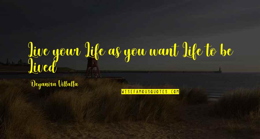 Feastest Quotes By Deyanira Villalta: Live your Life as you want Life to