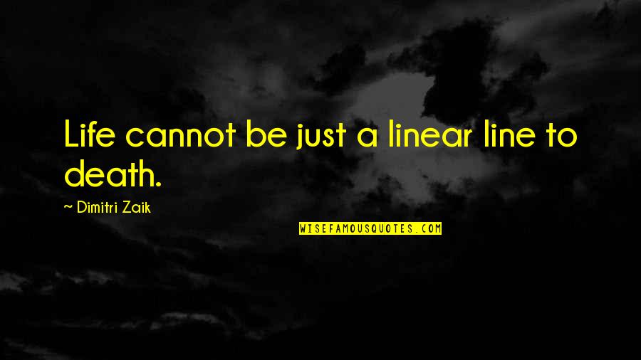 Feasting With Friends Quotes By Dimitri Zaik: Life cannot be just a linear line to
