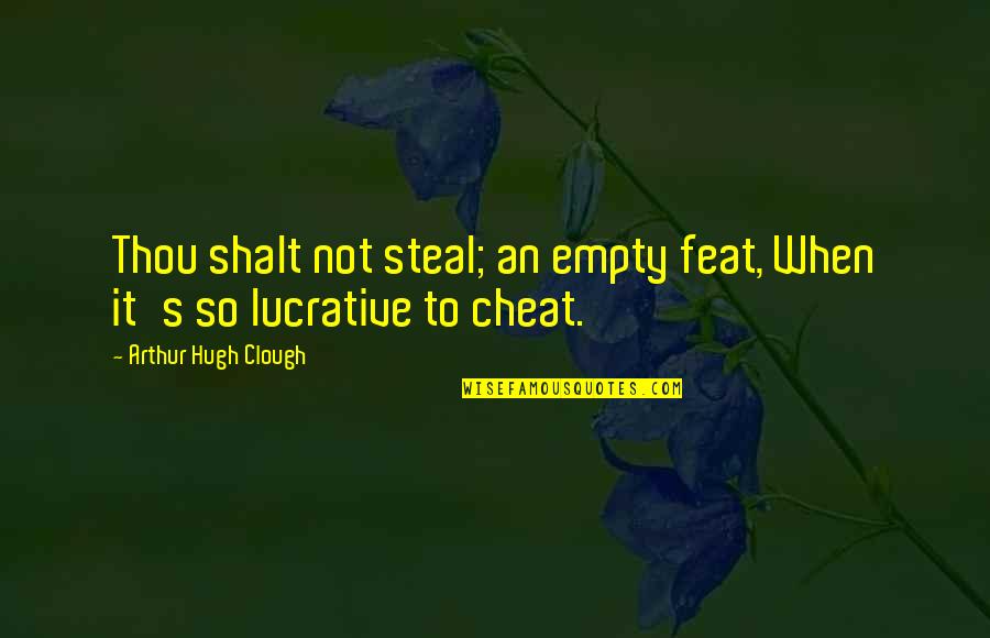 Feat Quotes By Arthur Hugh Clough: Thou shalt not steal; an empty feat, When