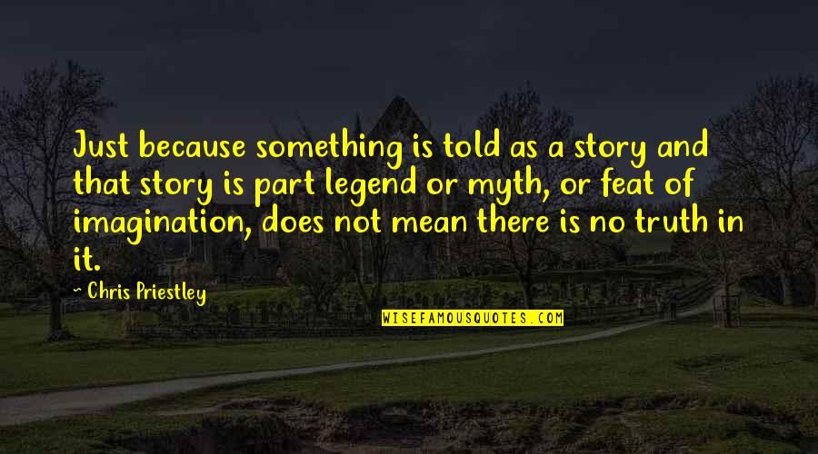 Feat Quotes By Chris Priestley: Just because something is told as a story