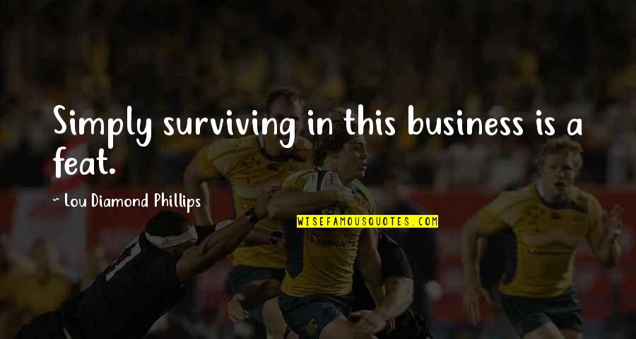 Feat Quotes By Lou Diamond Phillips: Simply surviving in this business is a feat.