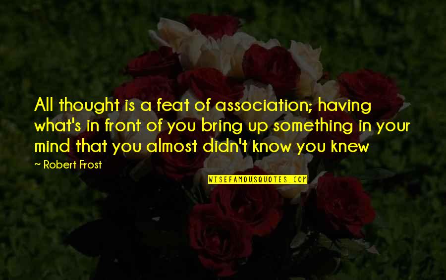 Feat Quotes By Robert Frost: All thought is a feat of association; having