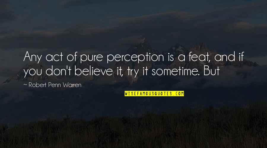 Feat Quotes By Robert Penn Warren: Any act of pure perception is a feat,