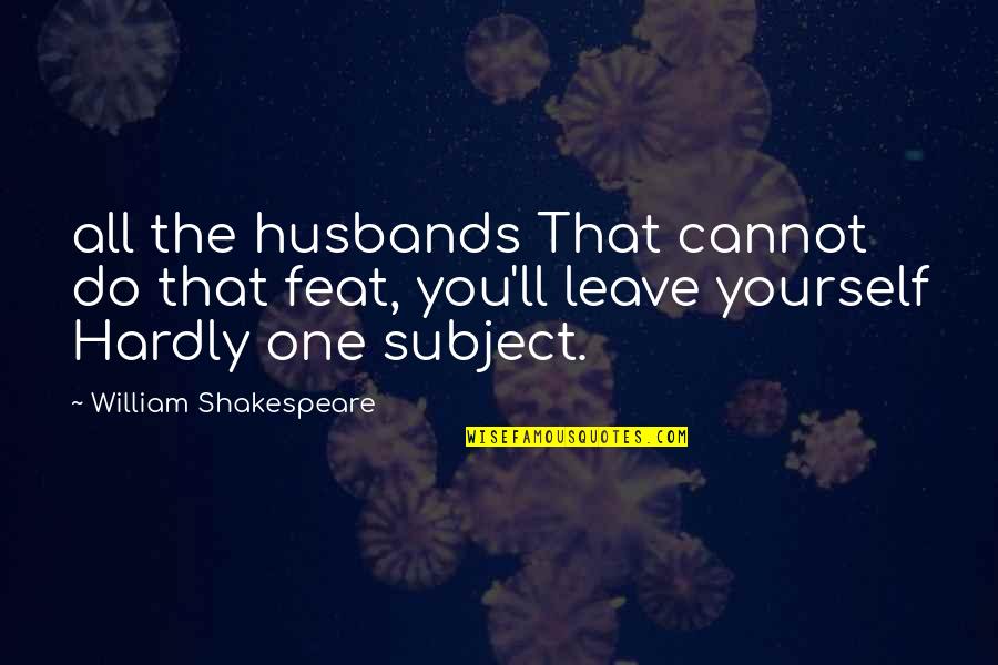 Feat Quotes By William Shakespeare: all the husbands That cannot do that feat,