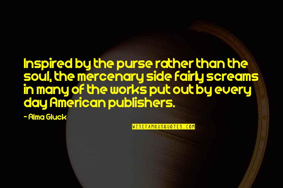 Feather And Black Quotes By Alma Gluck: Inspired by the purse rather than the soul,