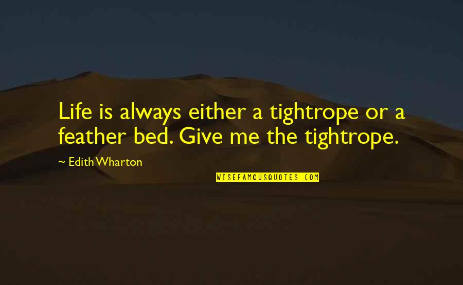 Feather Bed Quotes By Edith Wharton: Life is always either a tightrope or a