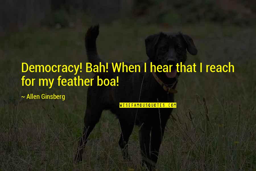 Feather Boa Quotes By Allen Ginsberg: Democracy! Bah! When I hear that I reach