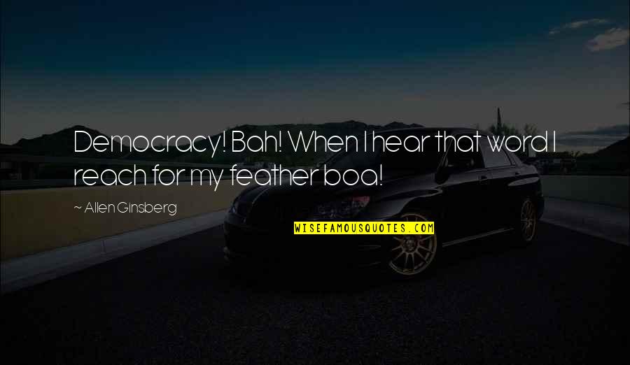 Feather Boa Quotes By Allen Ginsberg: Democracy! Bah! When I hear that word I