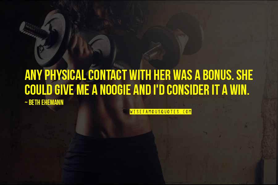 Feather Boy Quotes By Beth Ehemann: Any physical contact with her was a bonus. Feather Boy Quotes By Beth Ehemann: Any physical contact with her was a bonus.