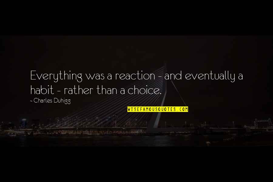 Feather Boy Quotes By Charles Duhigg: Everything was a reaction - and eventually a