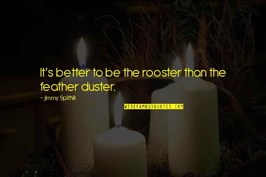 Feather Duster Quotes By Jimmy Spithill: It's better to be the rooster than the