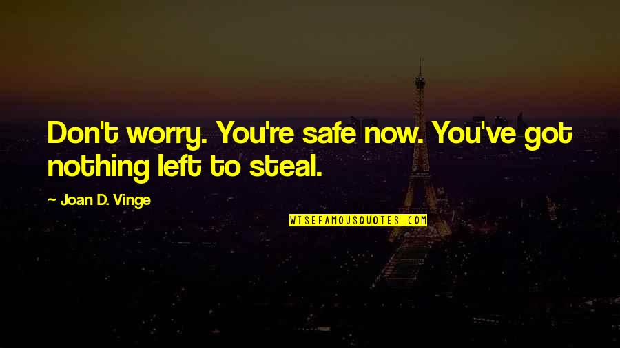 Feather Hat Bands Quotes By Joan D. Vinge: Don't worry. You're safe now. You've got nothing Feather Hat Bands Quotes By Joan D. Vinge: Don't worry. You're safe now. You've got nothing