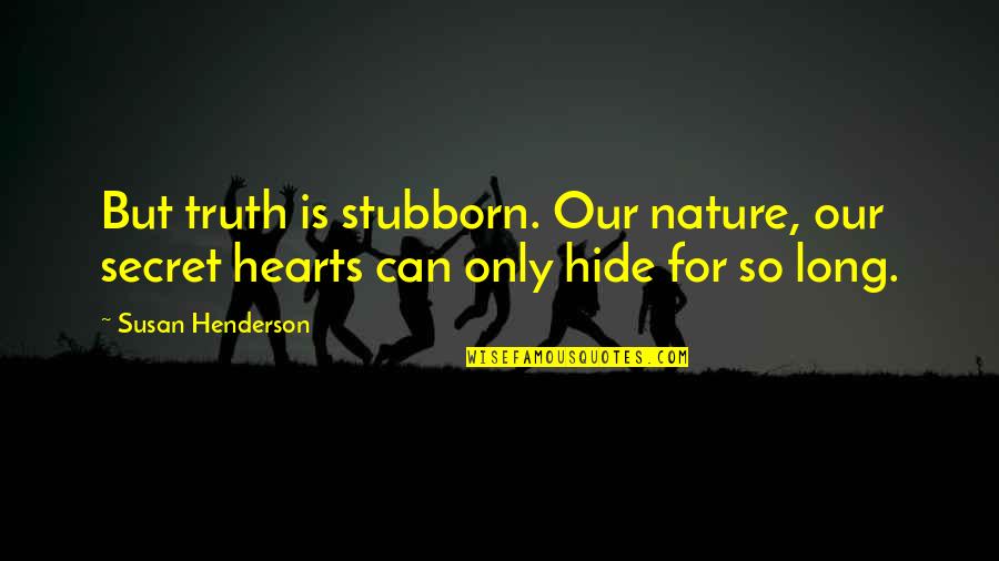 Feather Hat Bands Quotes By Susan Henderson: But truth is stubborn. Our nature, our secret