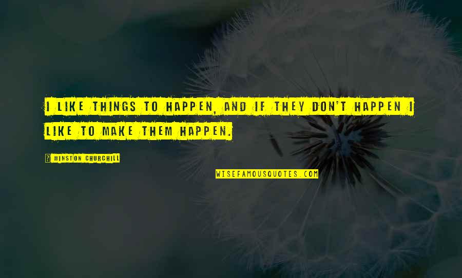 Feather Hat Bands Quotes By Winston Churchill: I like things to happen, and if they Feather Hat Bands Quotes By Winston Churchill: I like things to happen, and if they