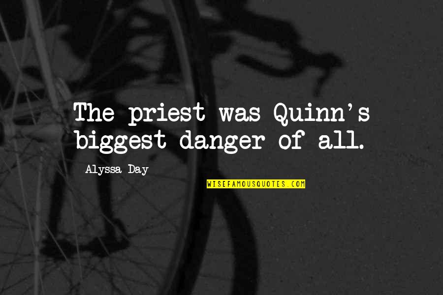 Feather Hat Pins Quotes By Alyssa Day: The priest was Quinn's biggest danger of all. Feather Hat Pins Quotes By Alyssa Day: The priest was Quinn's biggest danger of all.
