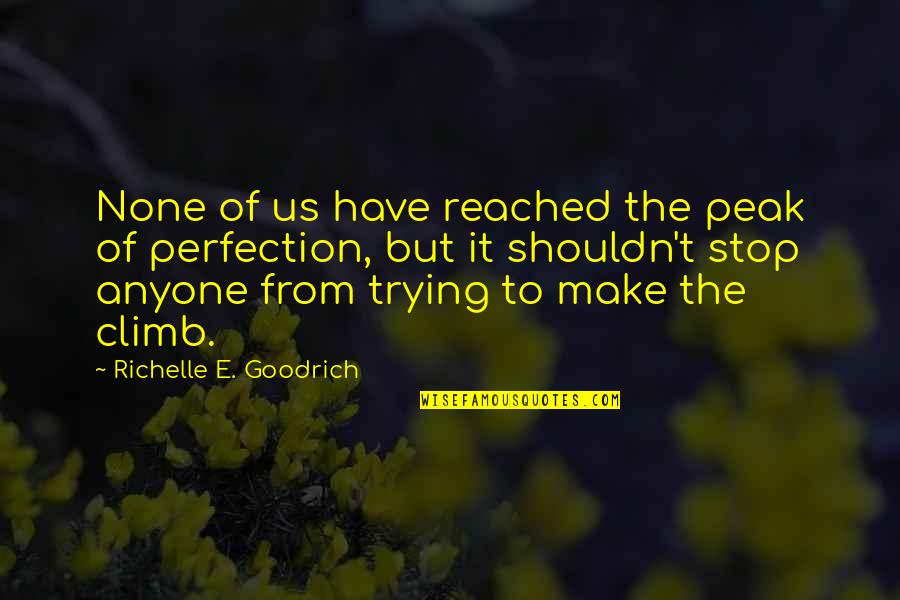 Feather Hat Pins Quotes By Richelle E. Goodrich: None of us have reached the peak of Feather Hat Pins Quotes By Richelle E. Goodrich: None of us have reached the peak of