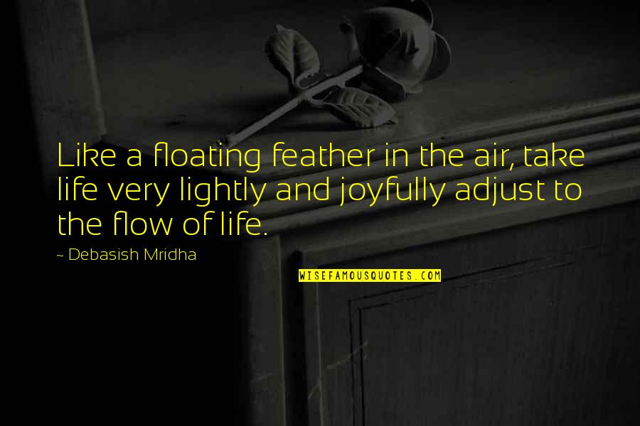 Feather In The Air Quotes By Debasish Mridha: Like a floating feather in the air, take