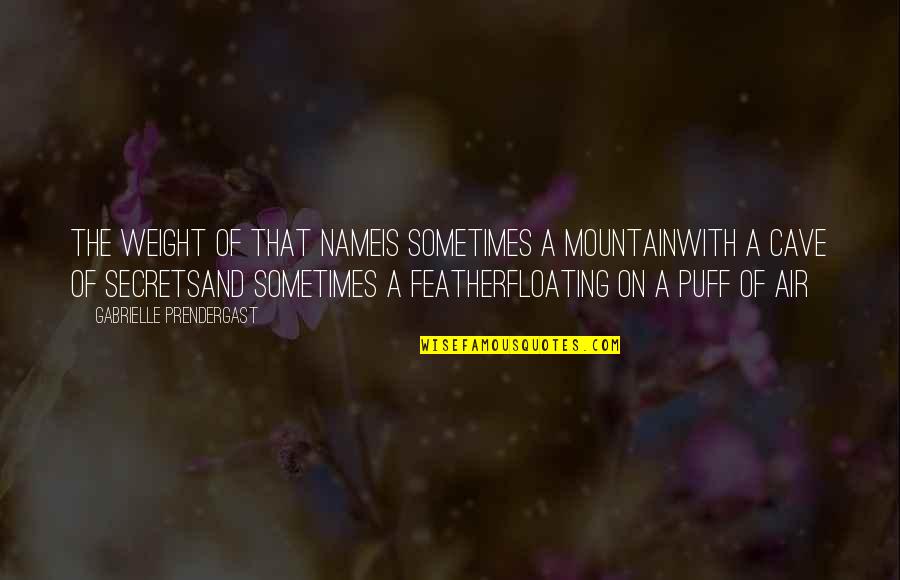 Feather In The Air Quotes By Gabrielle Prendergast: The weight of that nameIs sometimes a mountainWith